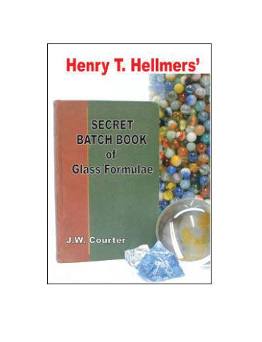 “Henry T. Hellmers' Secret Batch Book of Glass Formulae” by J. W. Courter